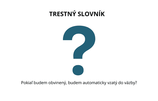 Slovník trestného práva: Pokiaľ budem obvinený, budem automaticky vzatý do väzby?