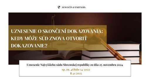 Uznesenie o skončení dokazovania: Kedy môže súd znova otvoriť dokazovanie?  