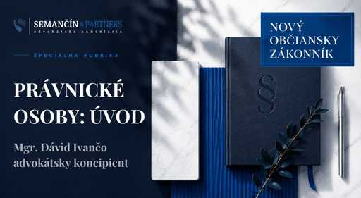 Právnické osoby v novom Občianskom zákonníku: postavenie, vznik a základné pravidlá